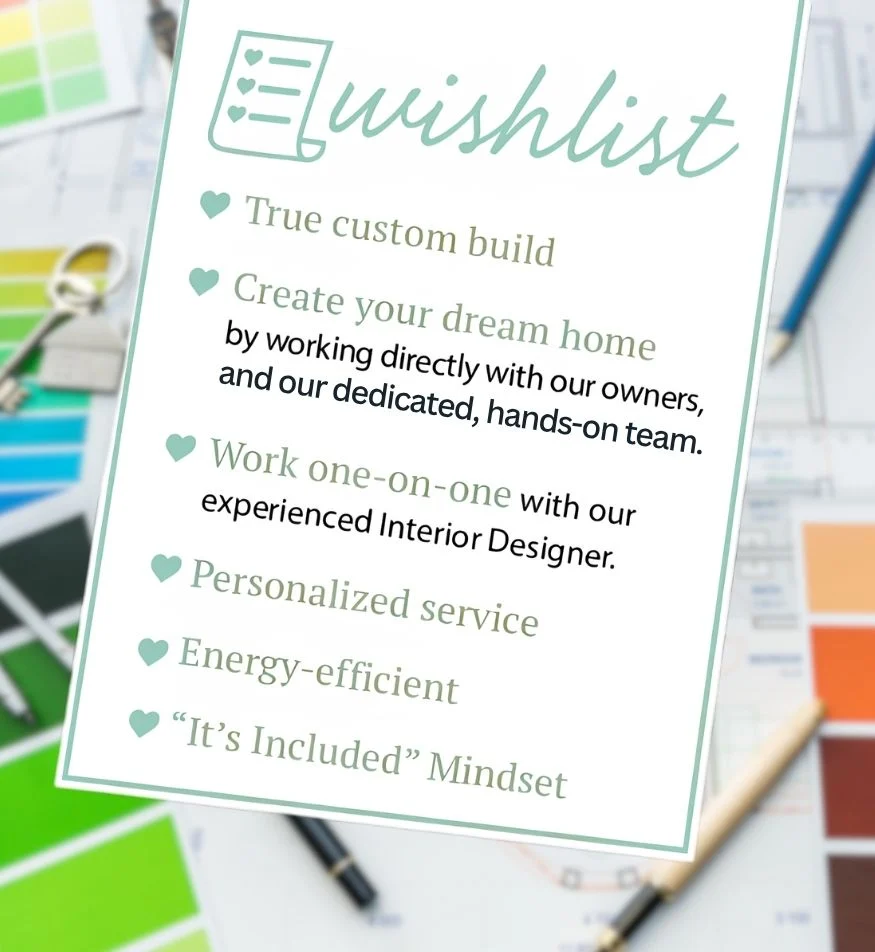 Wishlist for home builder services: true custom build, dream home creation, interior design, personalized service, energy-efficient.